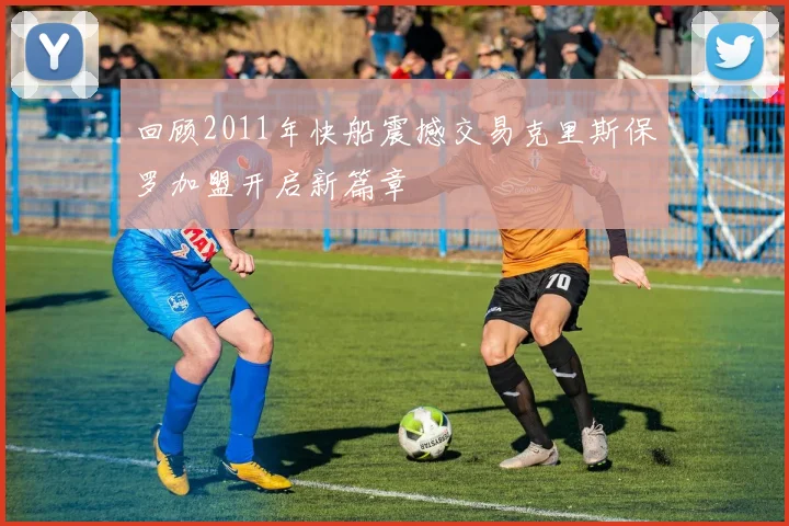 回顾2011年快船震撼交易克里斯保罗加盟开启新篇章