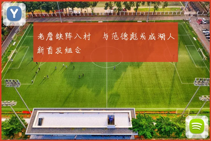 老詹缺阵八村塁与范德彪或成湖人新首发组合